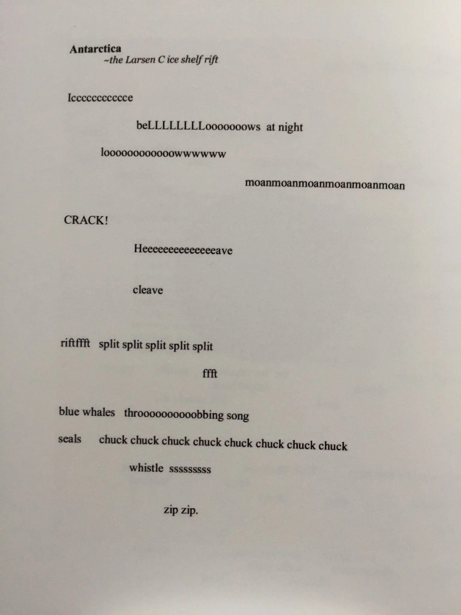 This poem is sonic, best read out loud and mimics the sound and sensation of the blue whales and seals and the sound of the ice melting. My mother had recently returned from Antarctica and had heard these sounds. I went online and found them. Beautiful and sad. 