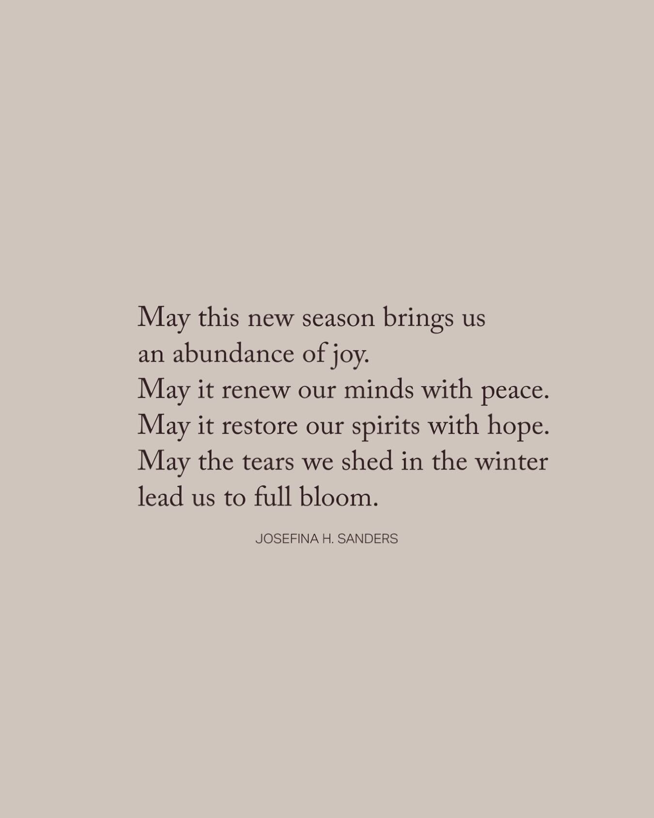 May this season bring us toward joy. 

May the things we shed in the winter
allow us to bloom fully this spring. 

I pray this season brings you peace.
I pray it brings you joy. 
I pray it brings you goodness. 

Even in the moments of rain.
May you r