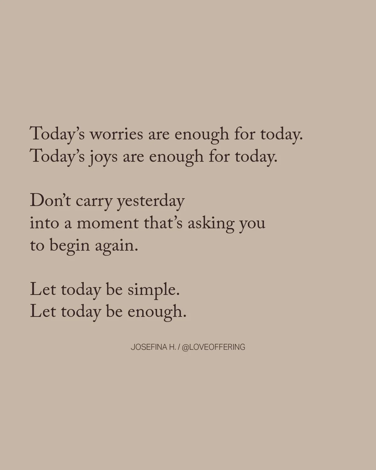 Today doesn&rsquo;t need everything from you.
Just your presence.
Just your breath.
Just your willingness to begin again.

Let today be enough.