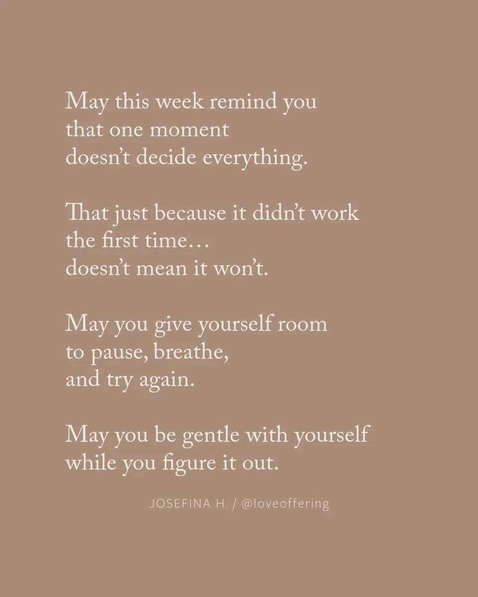 Some of us decide it&rsquo;s over
before we ever give ourselves a second try.

Before we pause.
Before we breathe.
Before we go again.

This week&rsquo;s prayer is for the moments
that didn&rsquo;t go how you planned.

For the things you thought you 