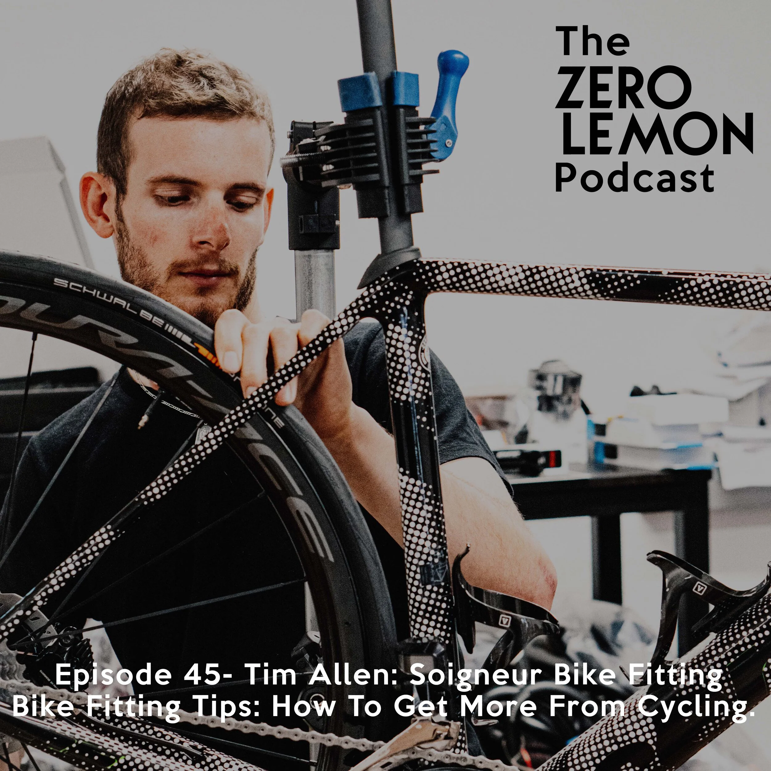 The Zero Lemon Podcast: Episode 45- Tim Allen: Soigneur Bike Fitting: Bike Fitting Tips: How To Get More From Cycling.