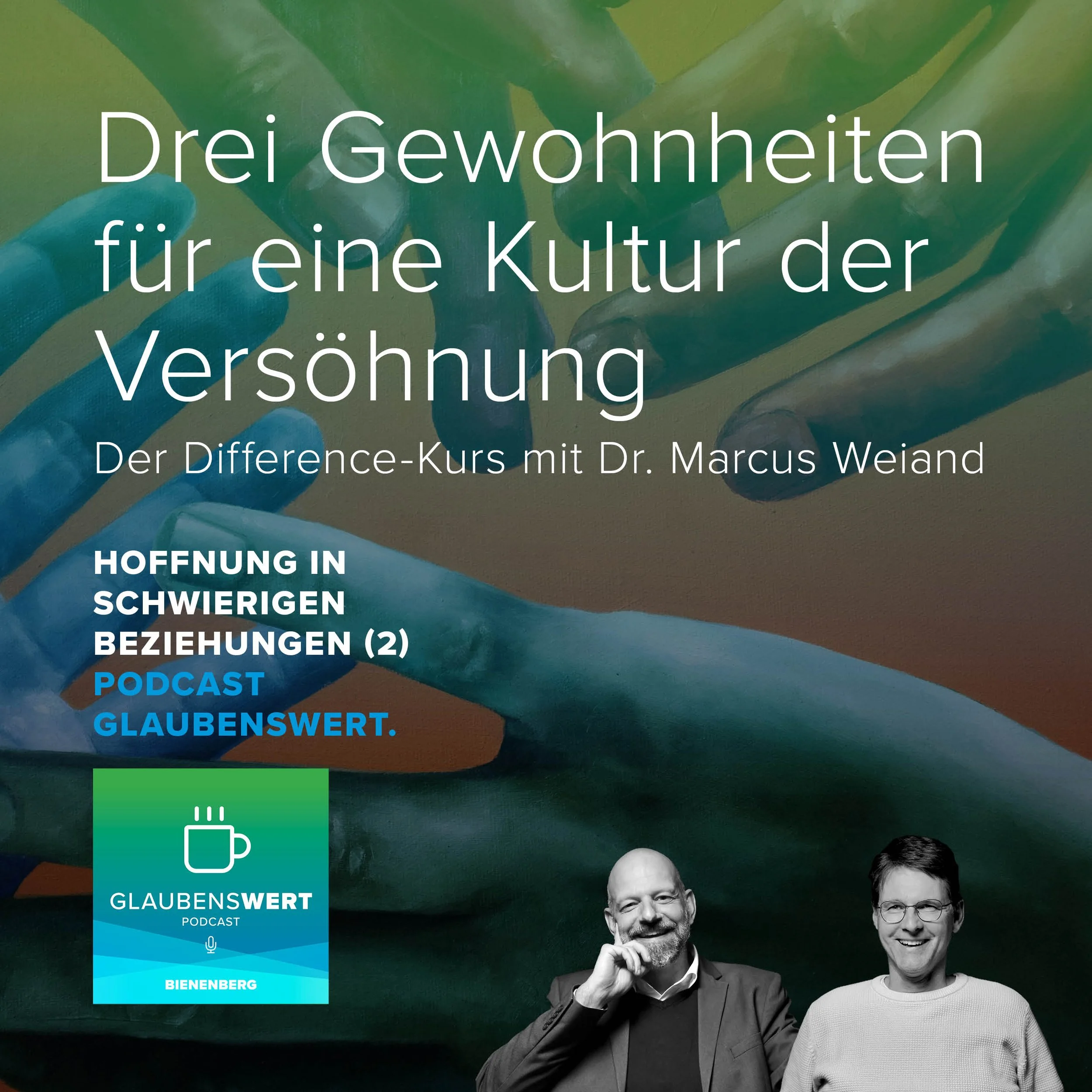 Hoffnung in schwierigen Beziehungen 2: Drei Gewohnheiten für eine Kultur der Versöhnung - mit Dr. Marcus Weiand