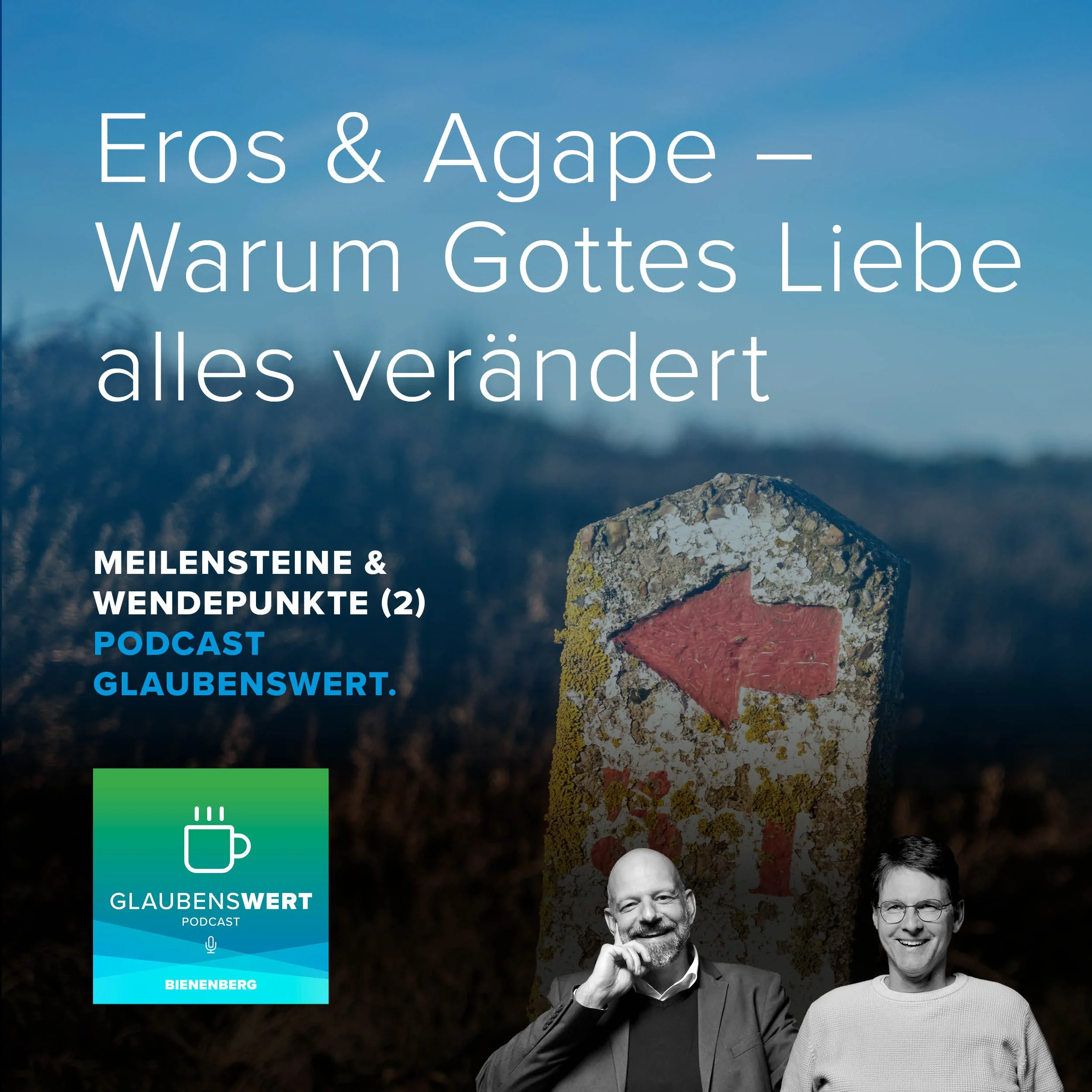 Meilensteine &amp; Wendepunkte 3: Eros &amp; Agape – Warum Gottes Liebe alles verändert