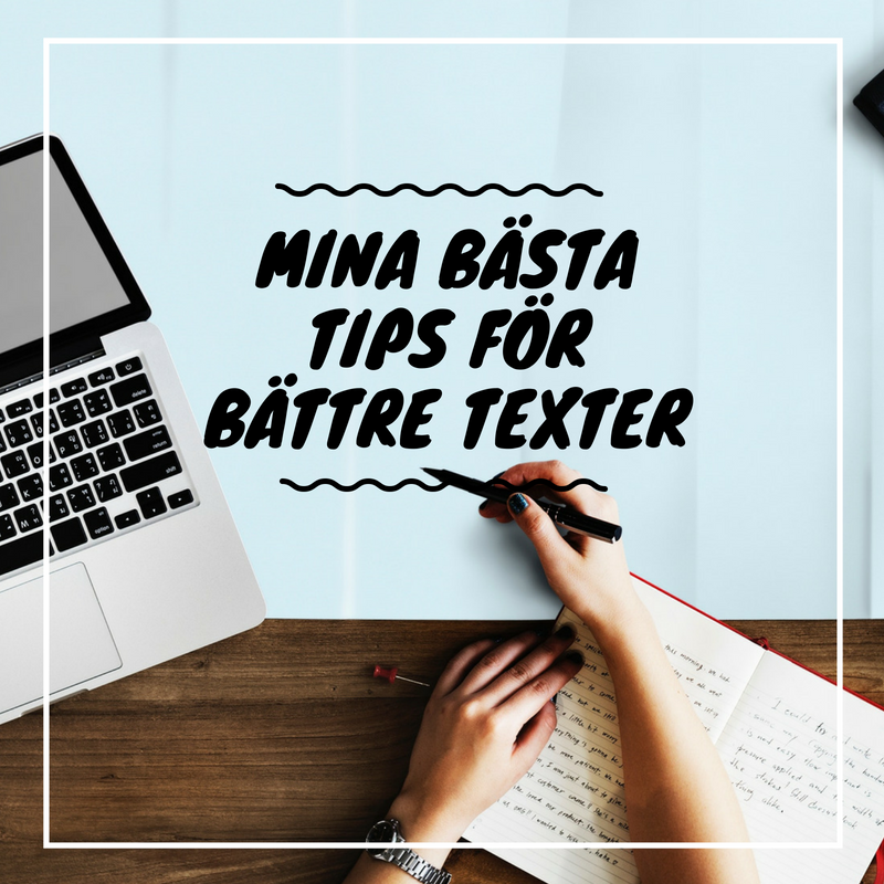 Mina bästa tips för att skriva bättre texter