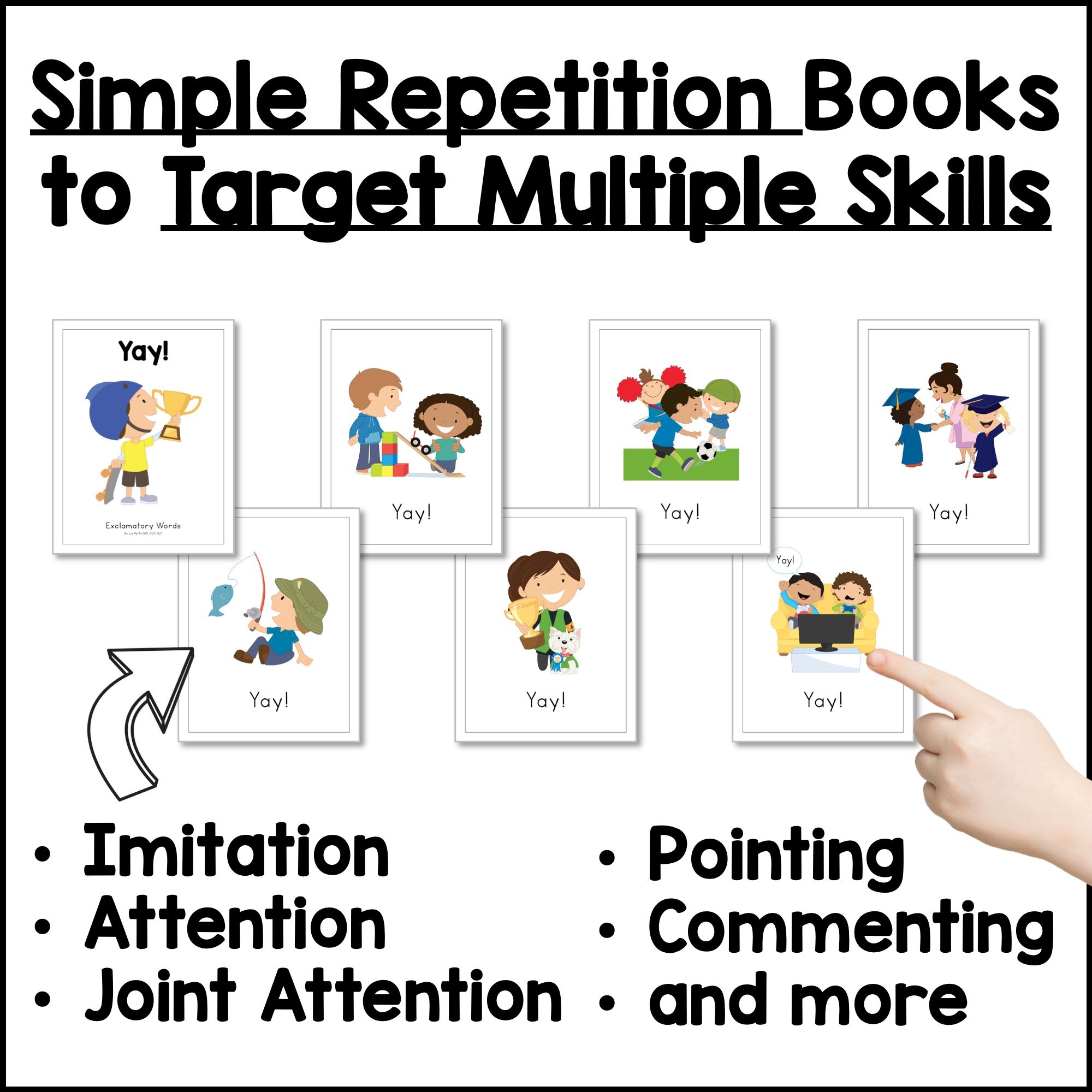 Simple repetition books that target imitation, attention, joint attention, pointing, and commenting.