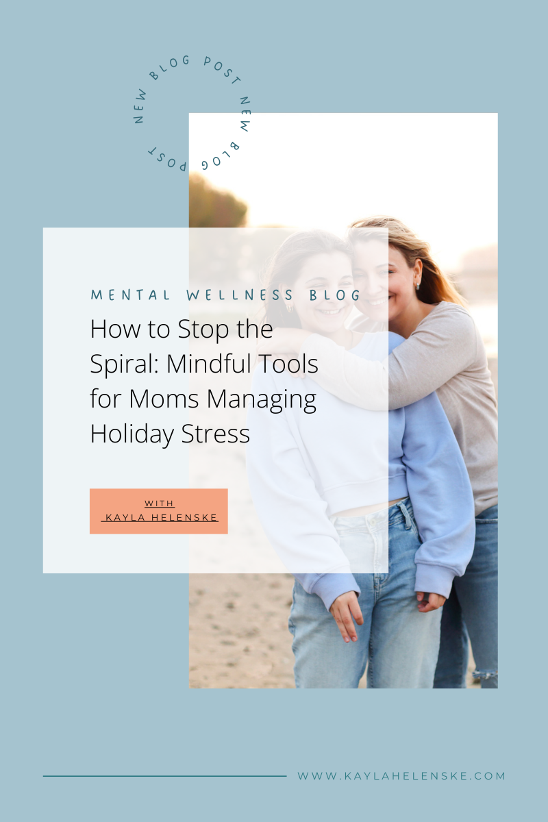 How to Stop the Spiral: Mindful Tools for Moms Managing Holiday Stress