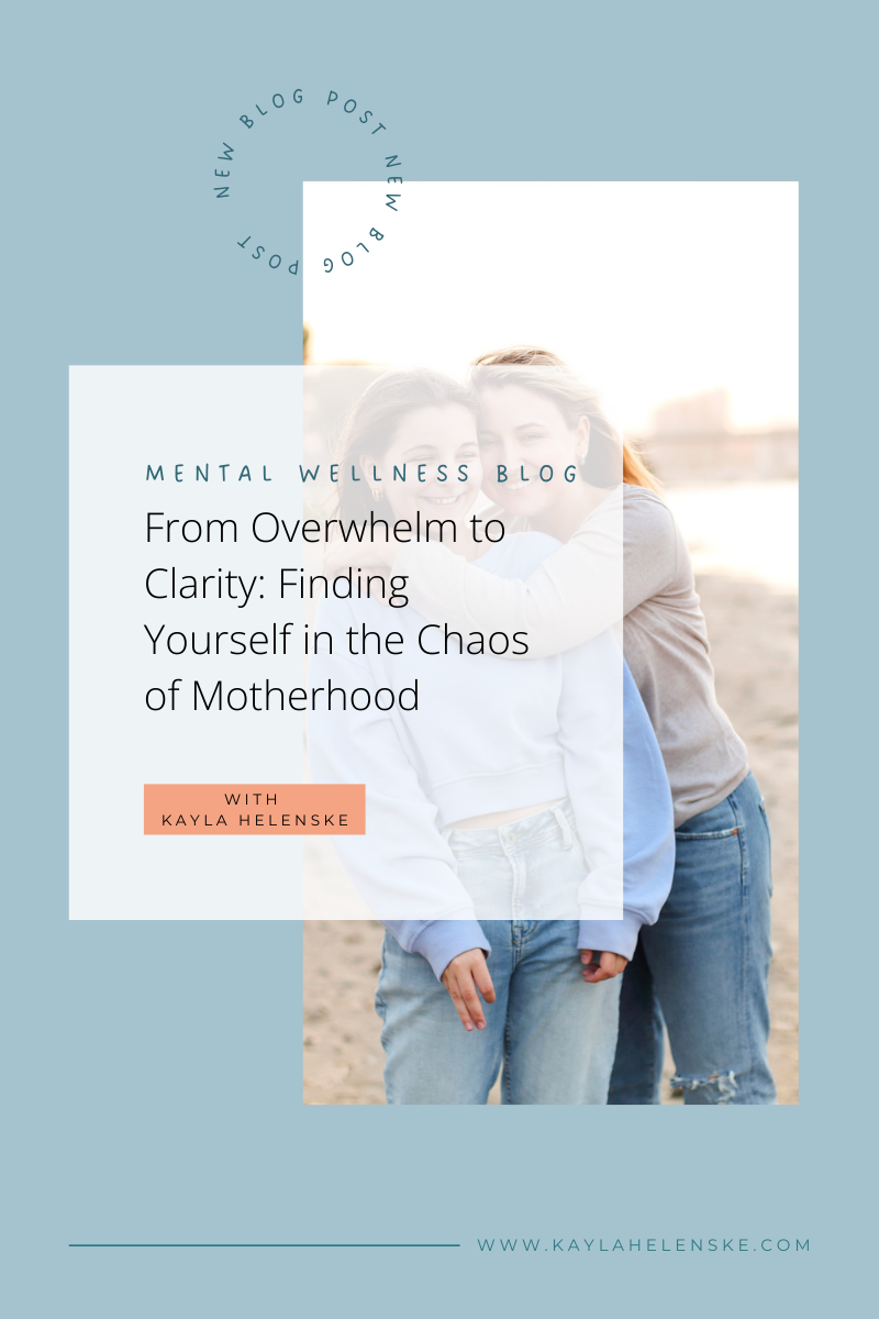 From Overwhelm to Clarity: Finding Yourself in the Chaos of Motherhood