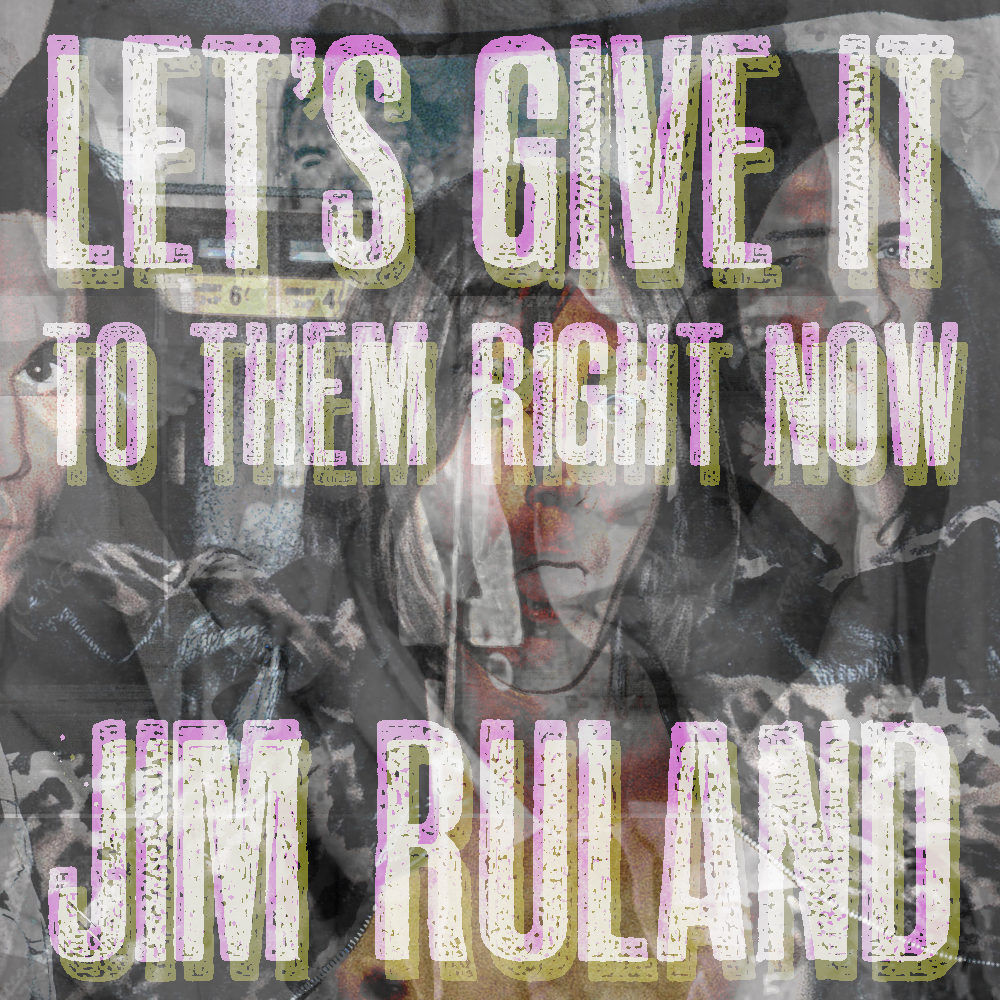Let's Give it to them Right Now by Jim Ruland