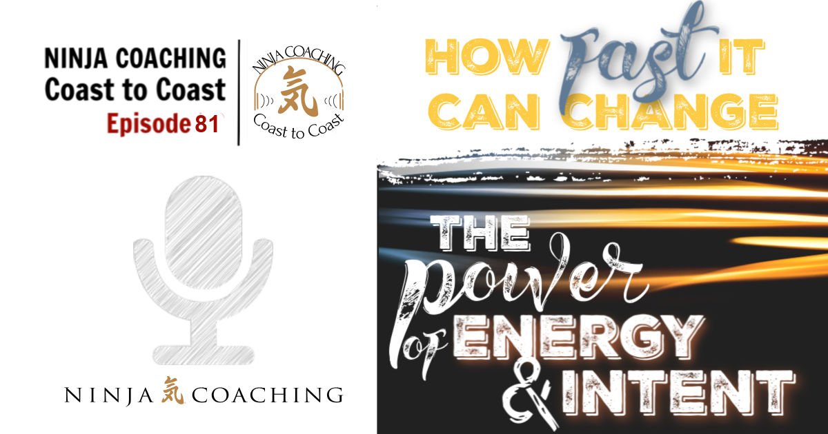 EPISODE 81: How Fast It Can Change - The Power of Energy and Intent