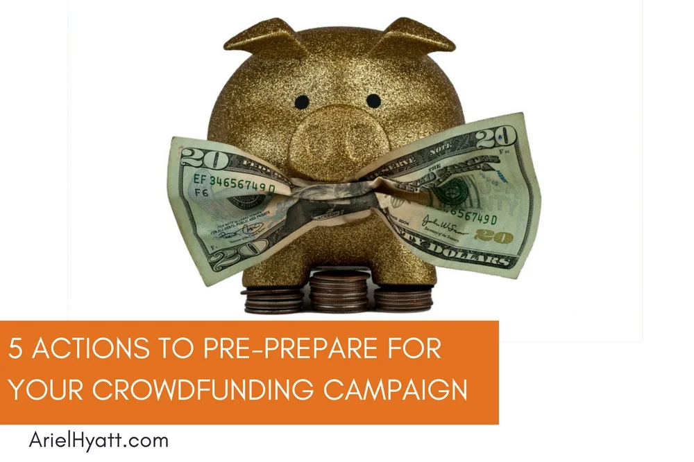 5 Actions to PRE-Prepare for your Crowdfunding Campaign
