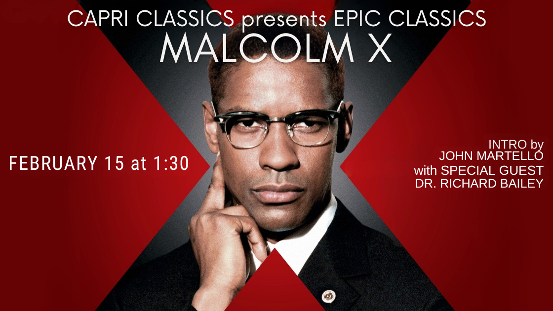 Capri Classics presents Epic Classics film Malcolm X on February 15 at 1:30. Introduced by film historian John Martello, with special guest Dr. Richard Bailey.