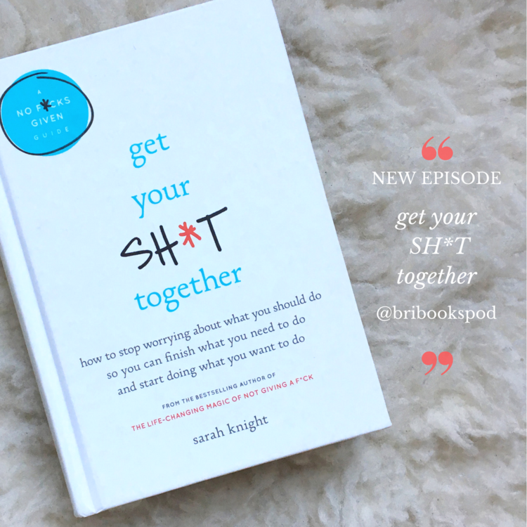 Get Your Sh*t Together: How to Stop Worrying About What You Should