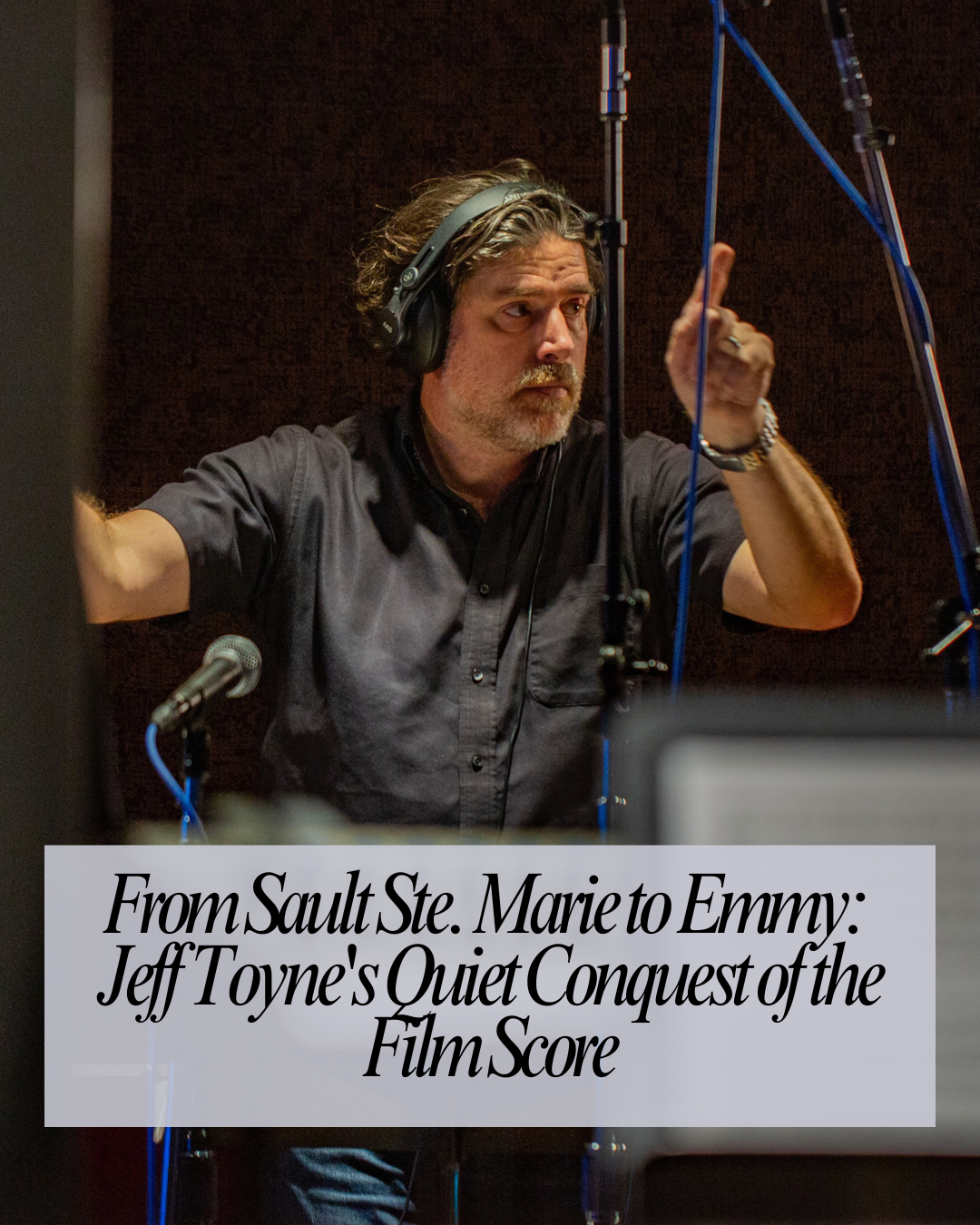 From Sault Ste. Marie to Emmy: Jeff Toyne's Quiet Conquest of the Film Score