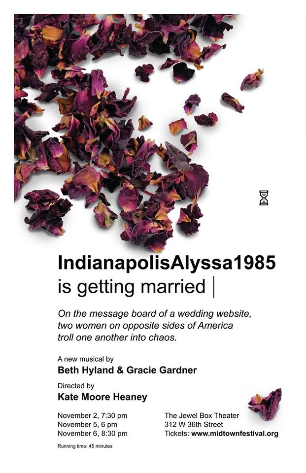 IndianapolisAlyssa1985 Is Getting Married, full-length musical co-written with Gracie Gardner, The Jewel Box Theater (2015)