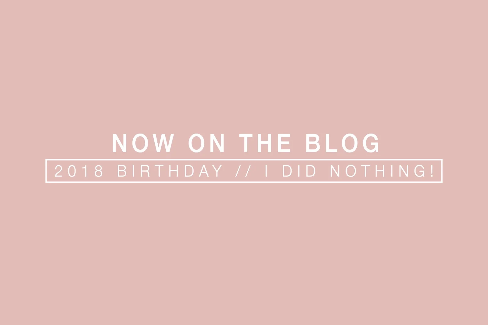 2018 Birthday // I did NOTHING!