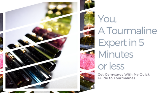 You, A Tourmaline Expert in 5 Minutes or Less