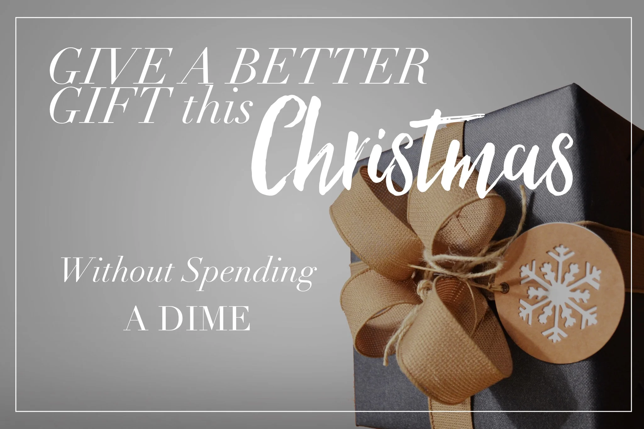 Give a Better Gift this Christmas - Without Spending a Dime