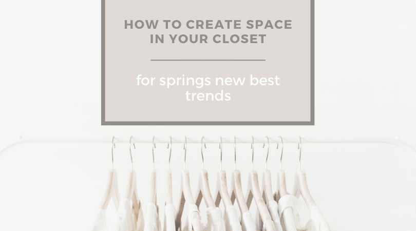 How to Create Space in Your Closet for Springs New Best Trends
