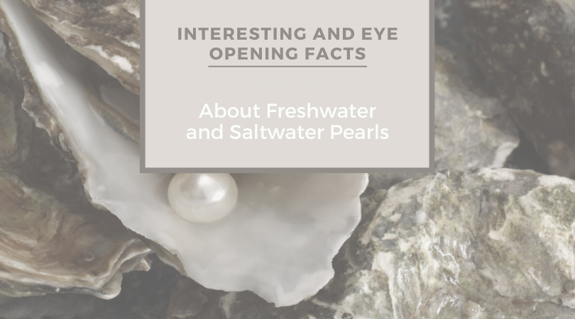 Interesting and Eye-Opening Facts About Freshwater and Saltwater Pearls