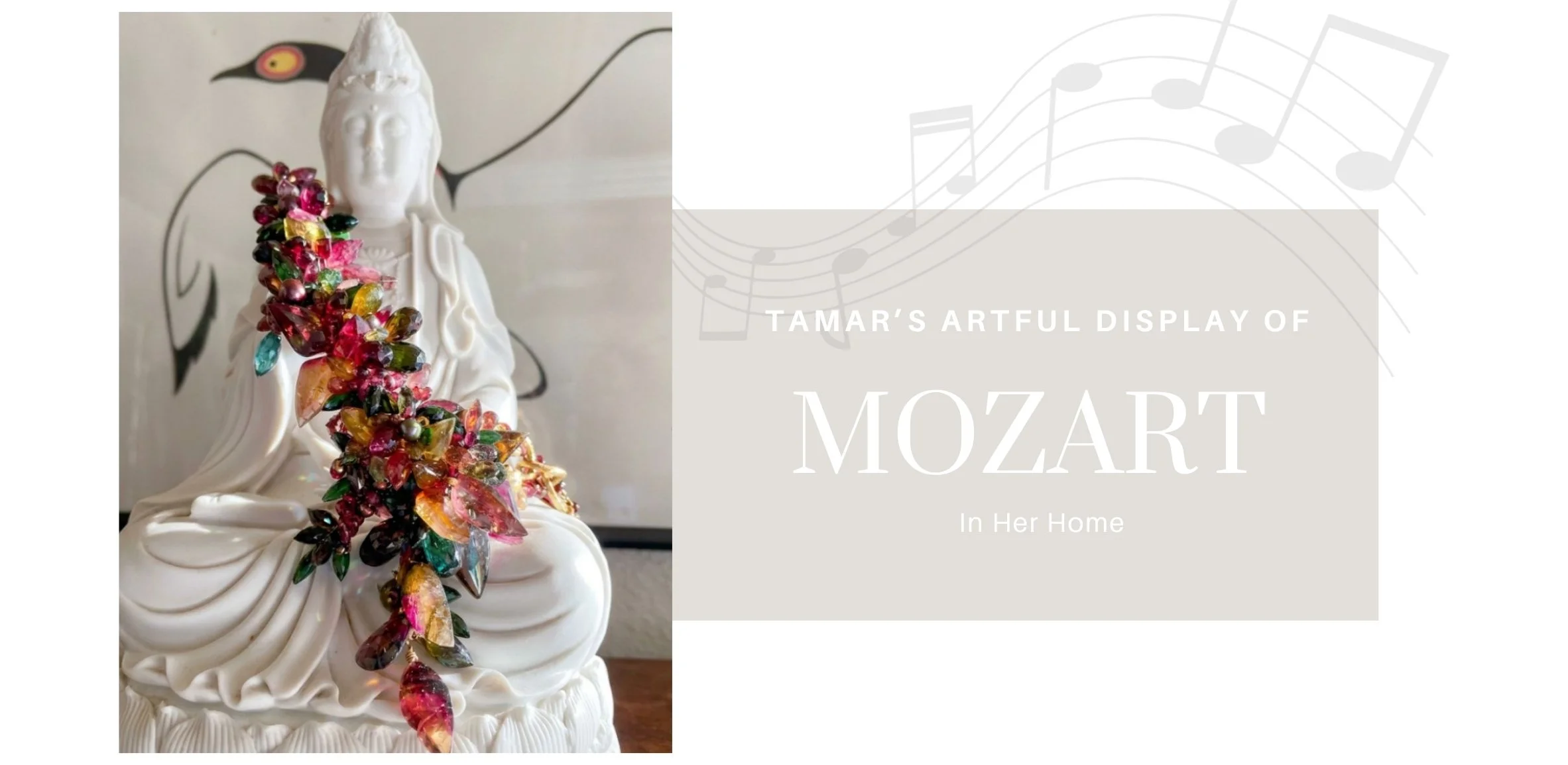 White seated statue draped with a vivid multicolor gemstone necklace, alongside text reading “Tamar’s artful display of Mozart in her home.”