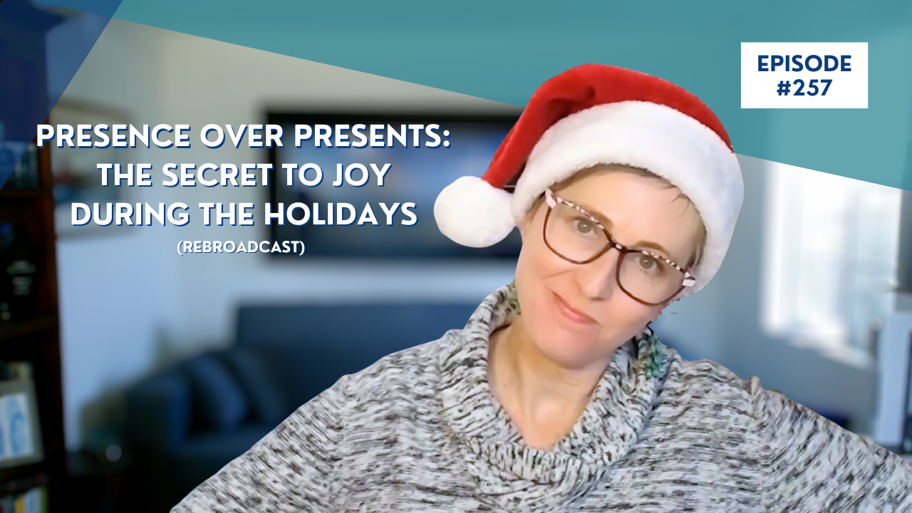 Presence over presents: the secret to joy during the holidays (rebroadcast)