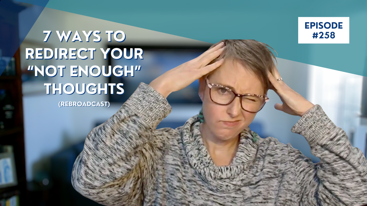 7 ways to redirect your “not enough” thoughts (rebroadcast)