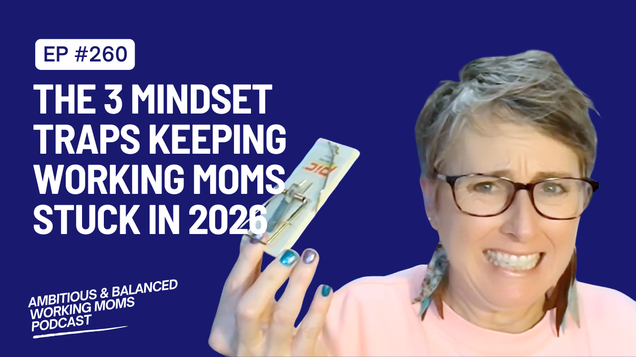 The 3 Mindset Traps Keeping Working Moms Stuck in 2026