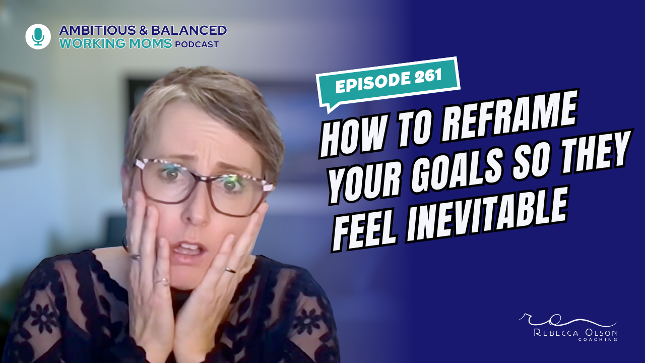 How to Reframe Your Goals So They Feel Inevitable