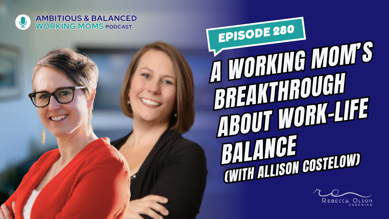 A Working Mom’s Breakthrough About Work-Life Balance (with Allison Costelow)