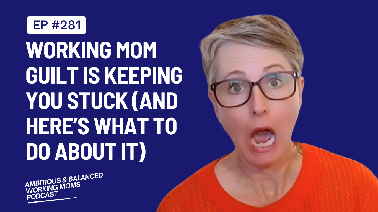 Working mom guilt is keeping you stuck (and here’s what to do about it)