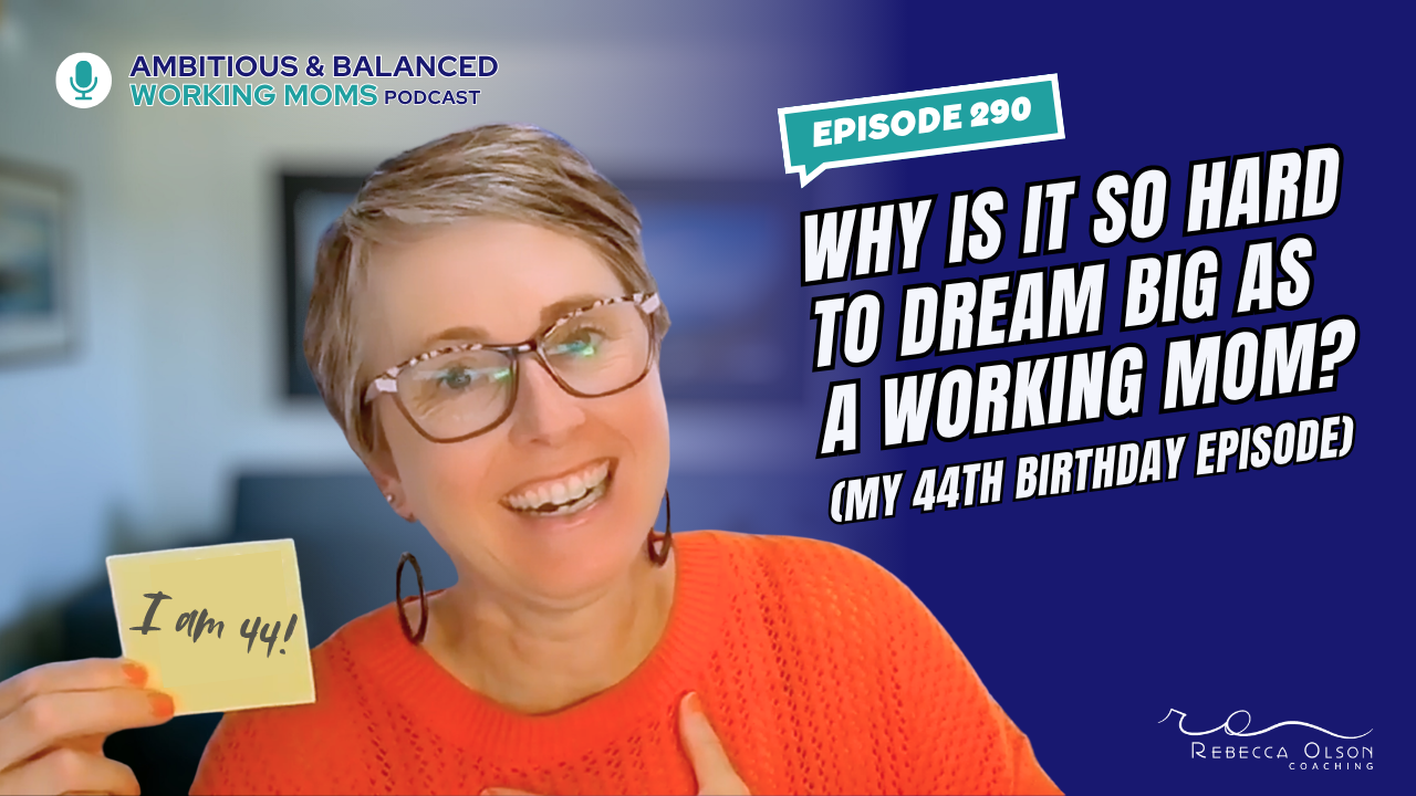 Why Is It So Hard to Dream Big as a Working Mom? (My 44th Birthday Episode) 