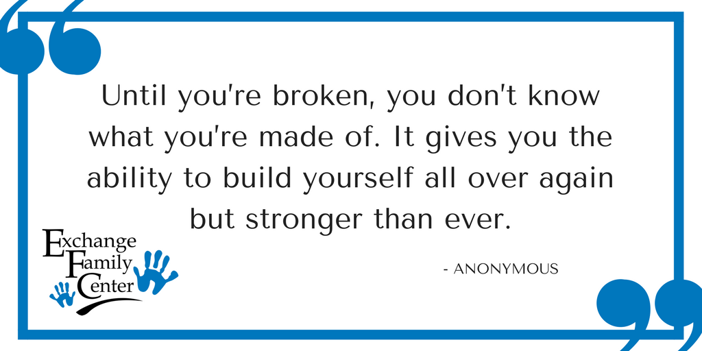 Until you’re broken, you don’t know what you’re made of. It gives you the ability to build yourself all over again but stronger than ever..png