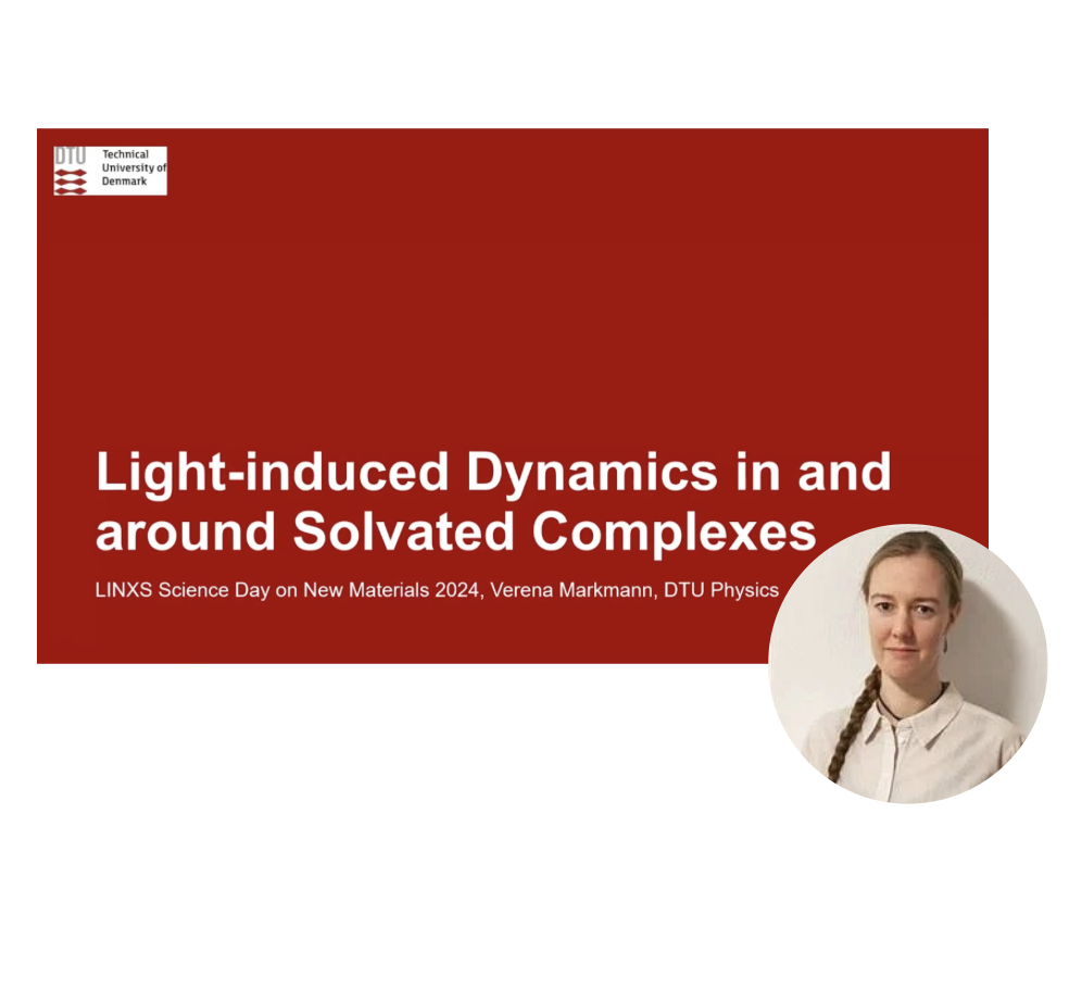VIDEO - LINXS Science Day on New Materials 2024: Light-induced Dynamics in and around Solvated Complexes with Verena Markmann