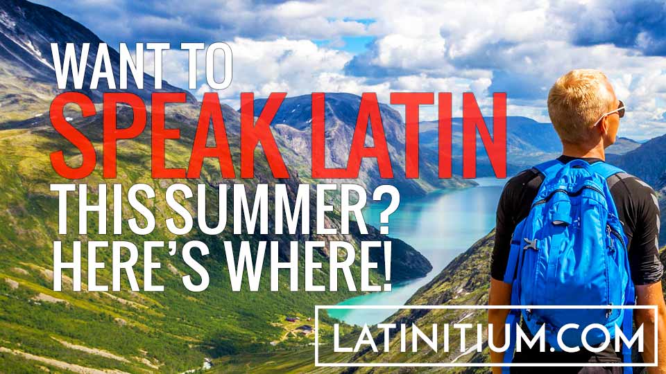 Learn to speak Latin at the various Latin summer courses.