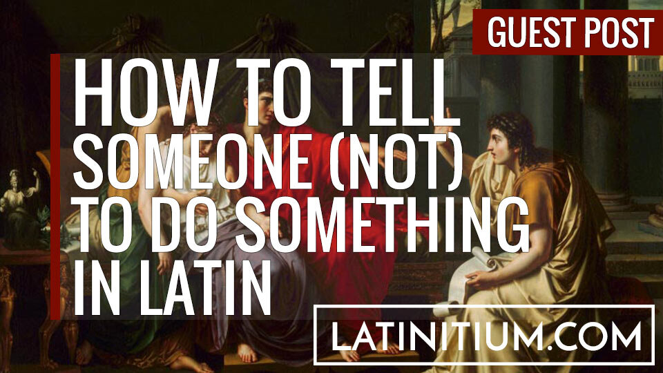 how-to-tell-in-latin-negative-imperatives-learn-latin(latinitium.com).jpg