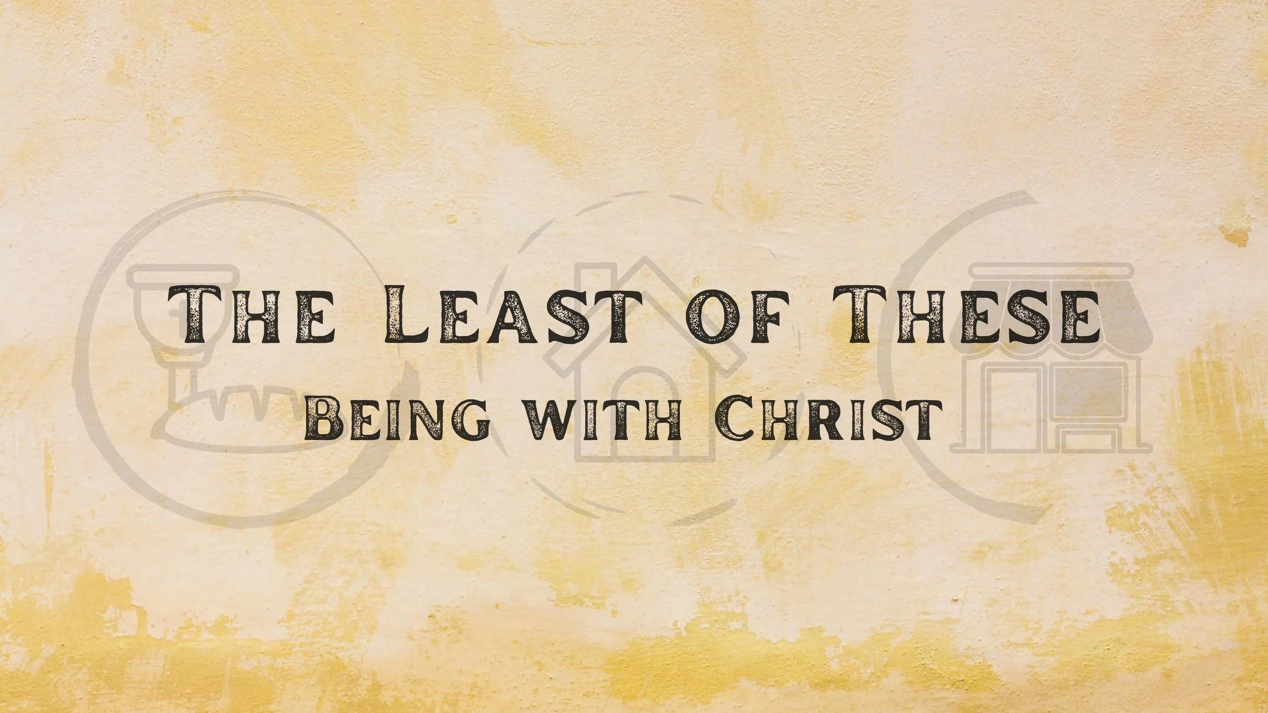 The Least of These - Being With Christ