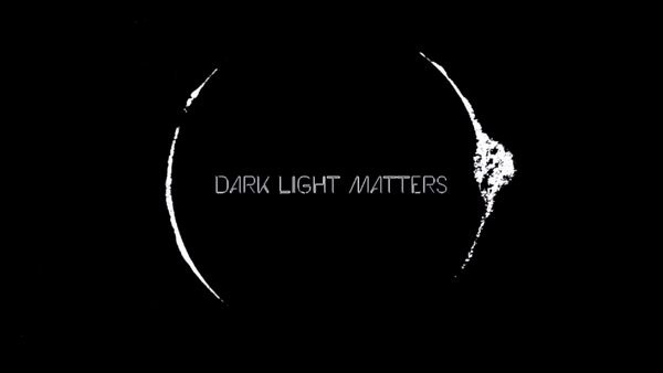 DARK LIGHT MATTERS
