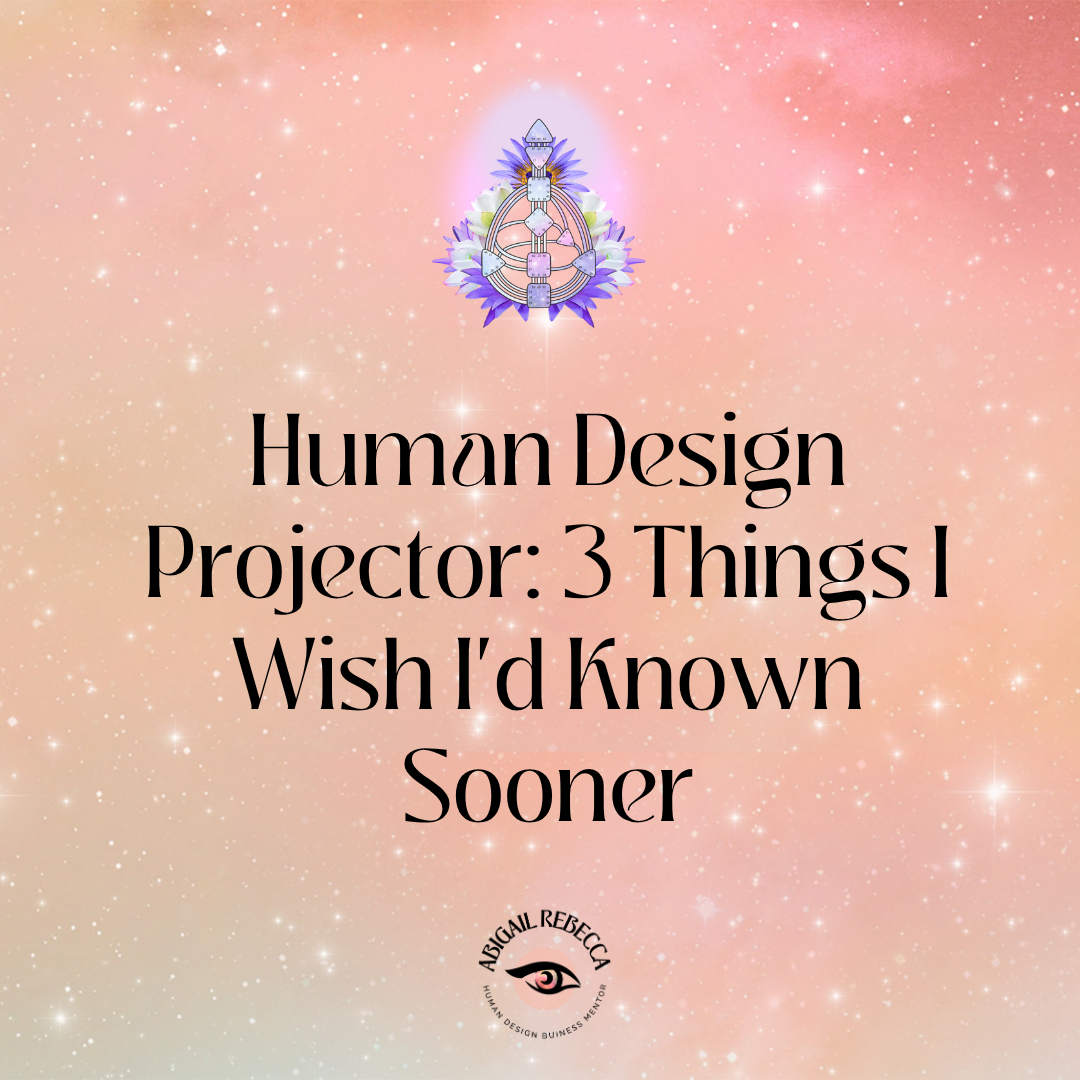Human Design Projector: 3 Things I Wish I'd Known Sooner