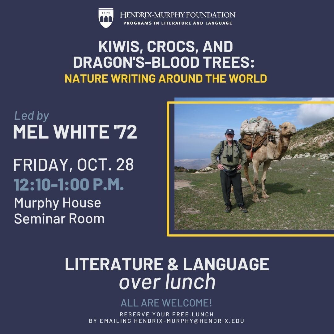 Literature and Language over Lunch with Mel White &rsquo;72: &ldquo;Kiwis, Crocs, and Dragon's-Blood Trees: Nature Writing Around the World&rdquo; 
Join Mel White &rsquo;72 on Friday 10/28 from 12:10-1 p.m. in the Murphy Seminar Room for a conversat