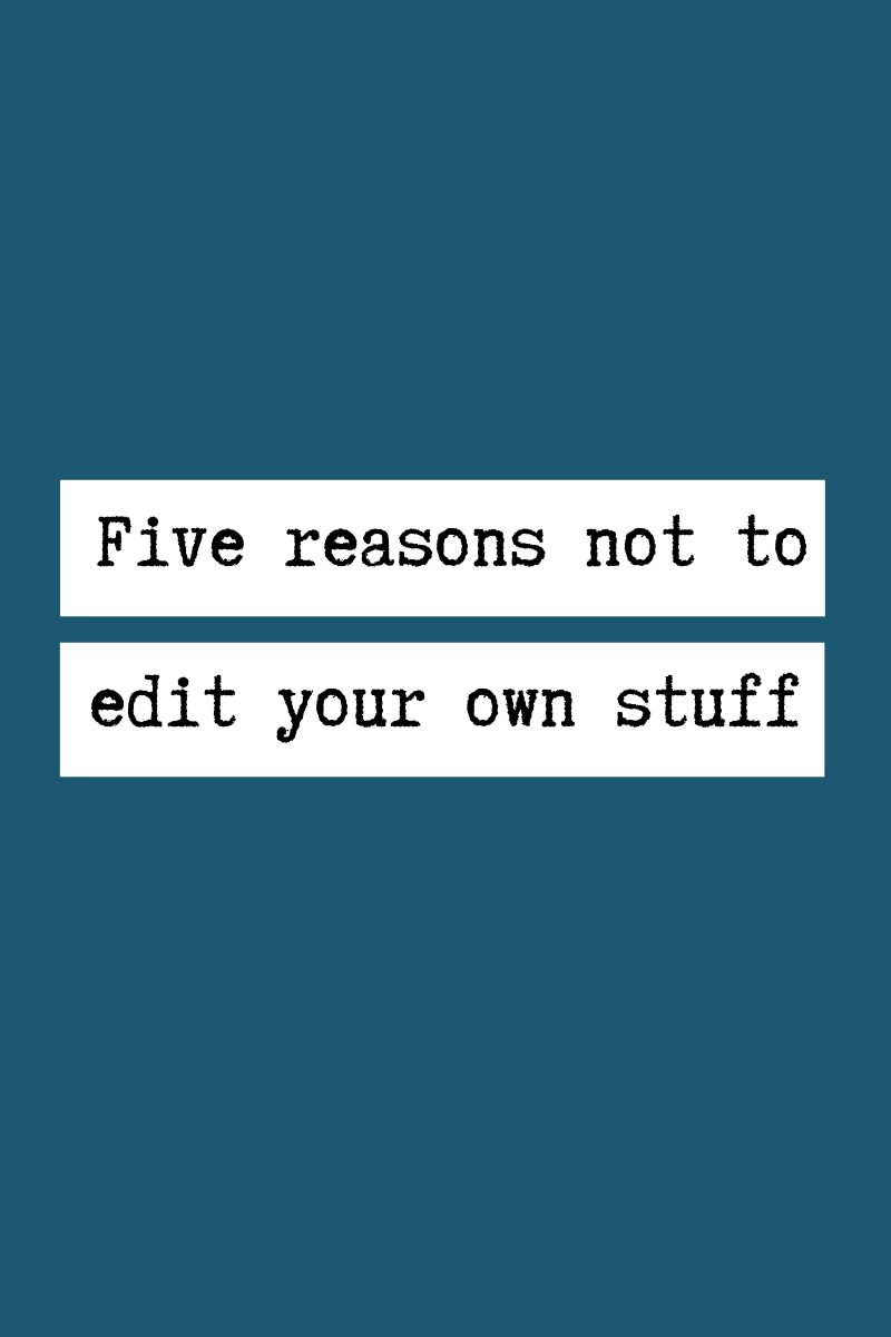 Five reasons you shouldn’t edit your own content — Writing Unfiltered