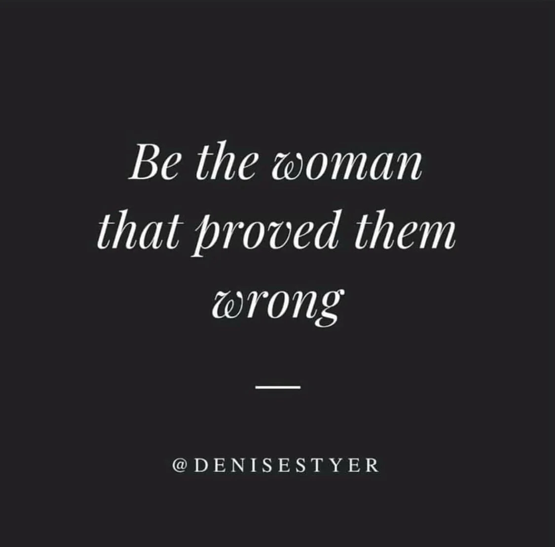 Being The Woman That Proved Them Wrong