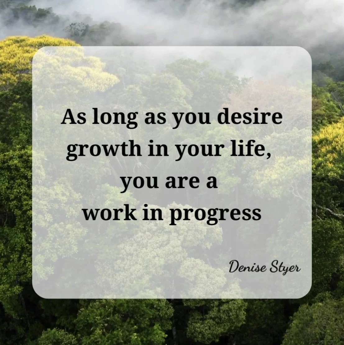 As long as you desire growth in your life, you are a work in progress
