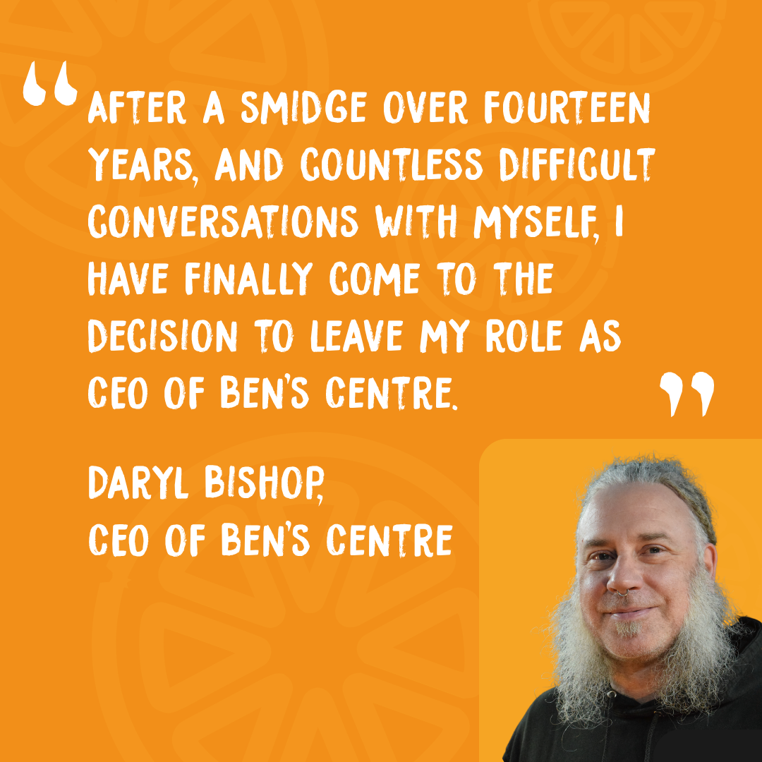 "Leaving Ben's Centre" CEO Daryl Bishop's Statement