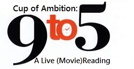 Cup of Ambition: A 9 to 5 Live (Movie) Reading