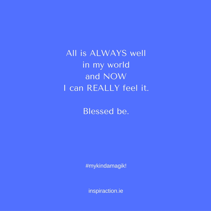 All is ALWAYS well in my world and NOW I can REALLY feel it. Blessed be..jpg