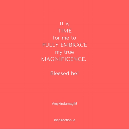 It is time for me to embrace my true MAGNIFICENCE. Blessed be!.jpg