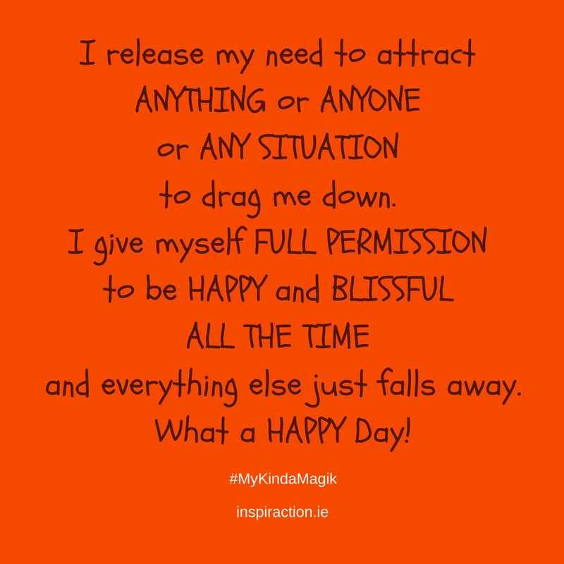 I release my need to attract ANYTHING or ANYONE or any situation to drag me down. I give myself FULL PERMISSION to be HAPPY and BLISSFUL all the time and everything else falls away!.png