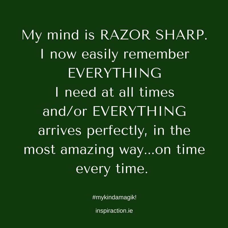 My mind is razor sharp. I now easily remember everything I need at all times and%2For everything arrives perfectly in the most amazing way...on time every time..png