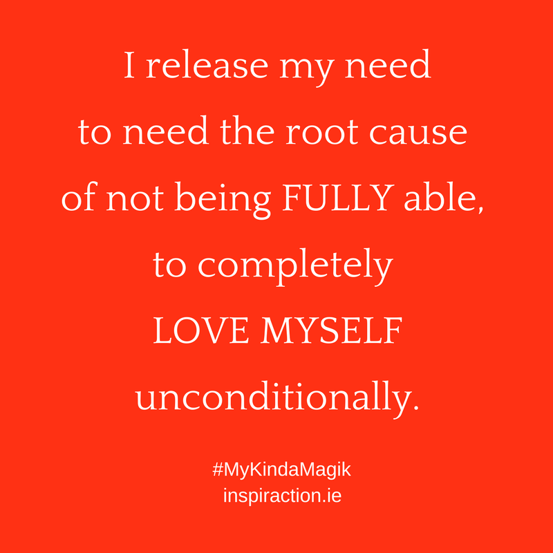I release my need to need the root cause of not being FULLY able, to completely LOVE MYSELF unconditionally..png