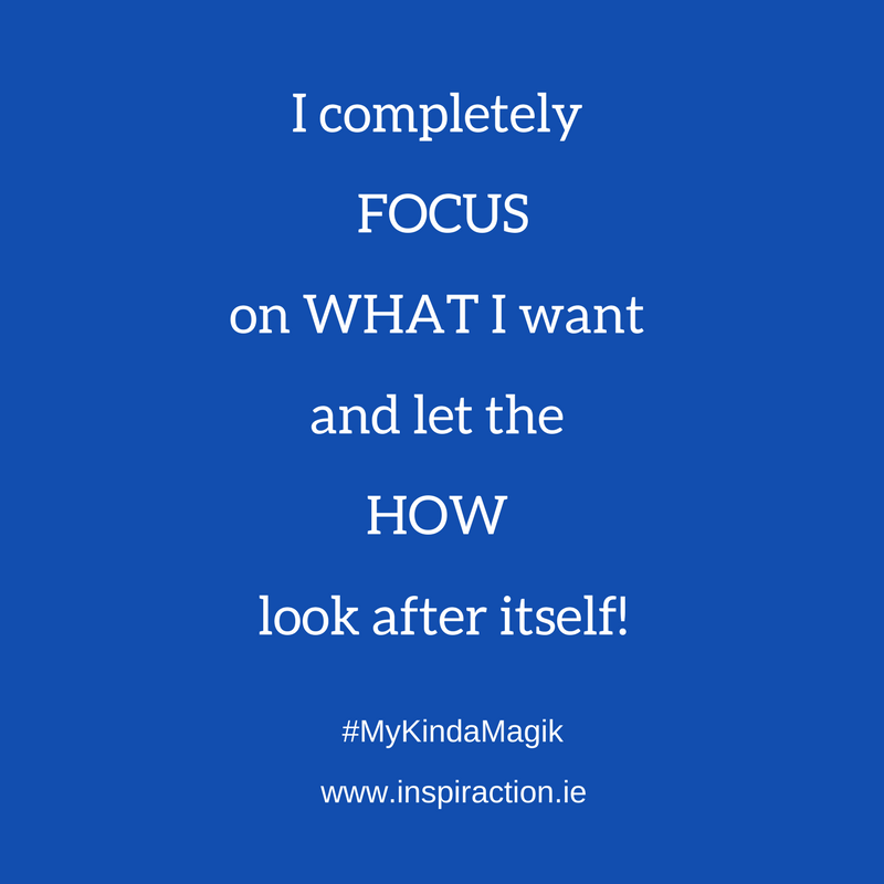 I completely FOCUS on WHAT I want and let the HOW look after itself!.png
